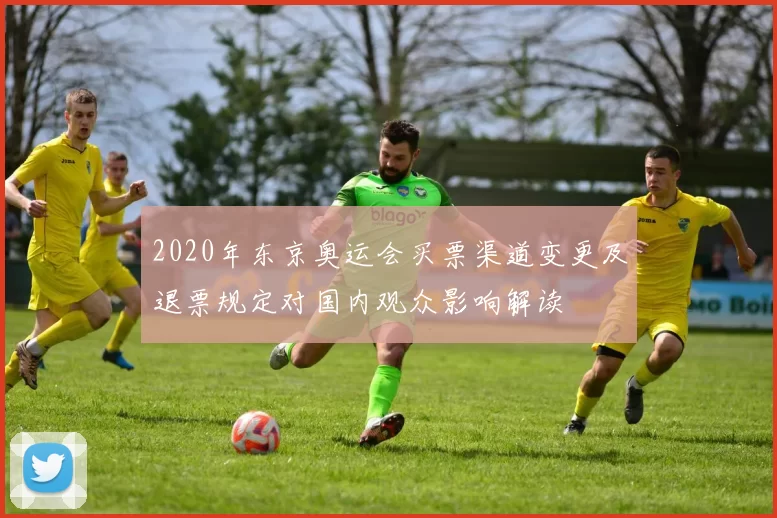 2020年东京奥运会买票渠道变更及退票规定对国内观众影响解读