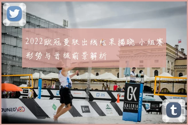 2022欧冠曼联出线结果揭晓 小组赛形势与晋级前景解析