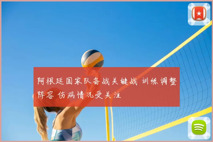 阿根廷国家队备战关键战 训练调整阵容 伤病情况受关注