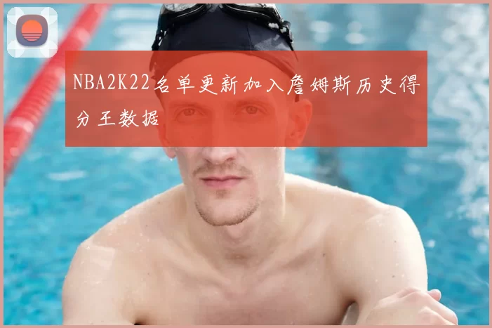 NBA2K22名单更新加入詹姆斯历史得分王数据