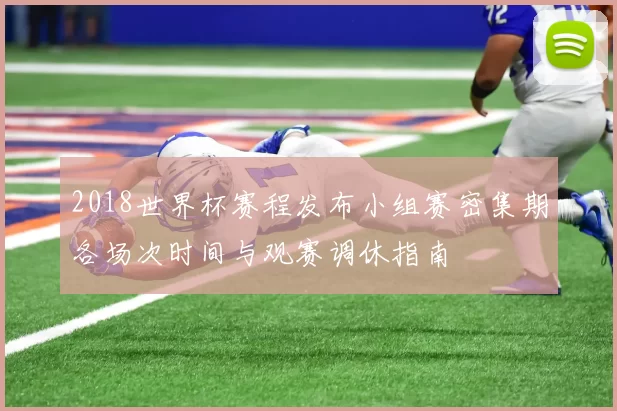 2018世界杯赛程发布小组赛密集期各场次时间与观赛调休指南