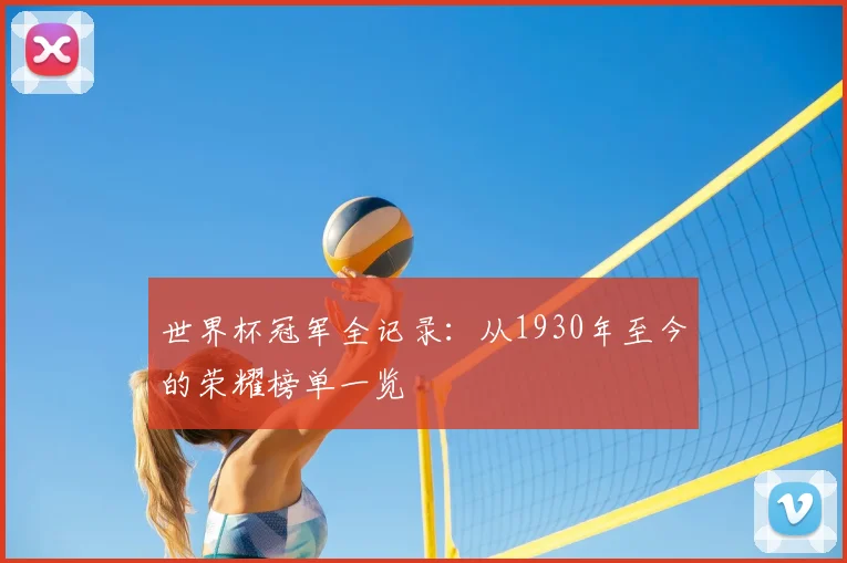 世界杯冠军全记录:从1930年至今的荣耀榜单一览